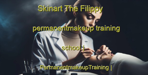 Skinart The Filippy permanentmakeup training school | PermanentmakeupTraining | PermanentmakeupClasses | SkinartTraining-Russian Federation